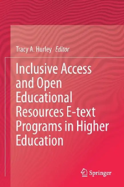 Inclusive Access and Open Educational Resources E-Text Programs in Higher Education by Tracy A. Hurley