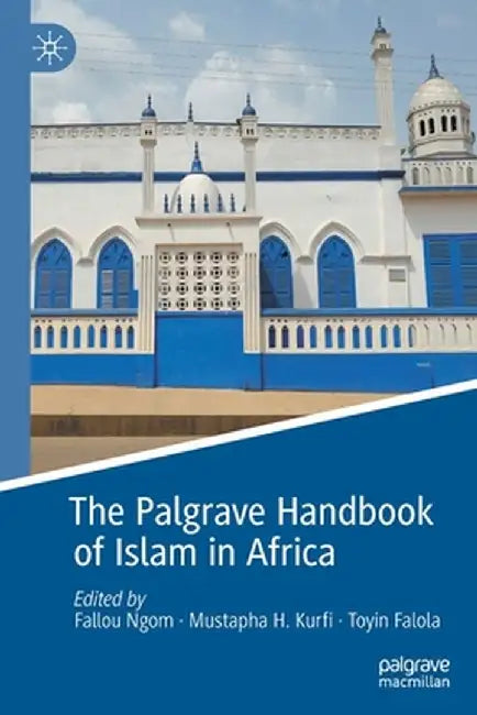 The Palgrave Handbook of Islam in Africa by Fallou Ngom