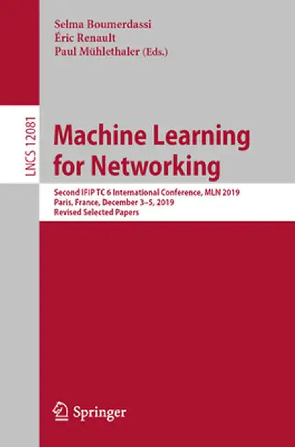 Machine Learning for Networking: Second Ifip Tc 6 International Conference, Mln 2019, Paris, France, December 3-5, 2019, Revised Selected Papers by Selma Boumerdassi
