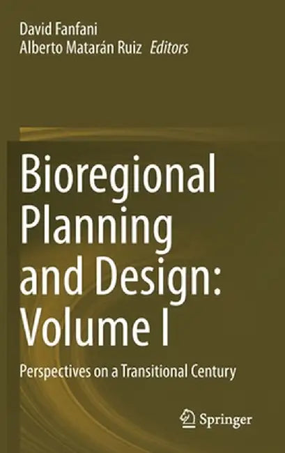 Bioregional Planning and Design: Volume I: Perspectives on a Transitional Century by David Fanfani