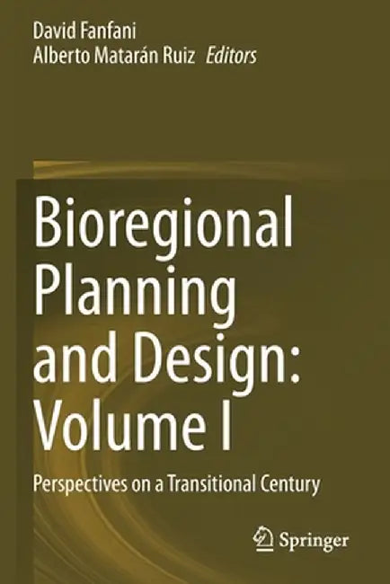 Bioregional Planning and Design: Volume I: Perspectives on a Transitional Century by David Fanfani