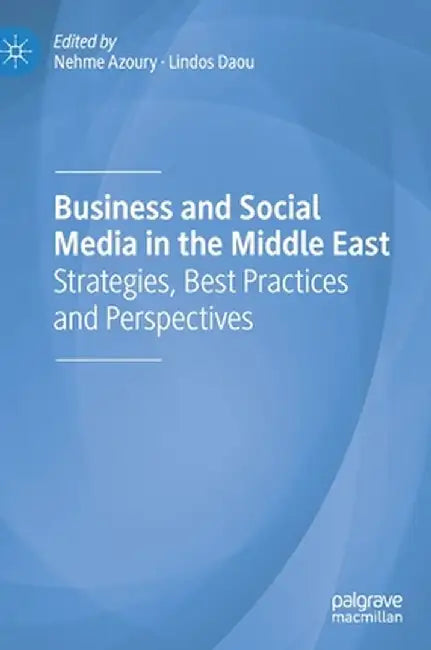 Business and Social Media in the Middle East: Strategies, Best Practices and Perspectives by Nehme Azoury