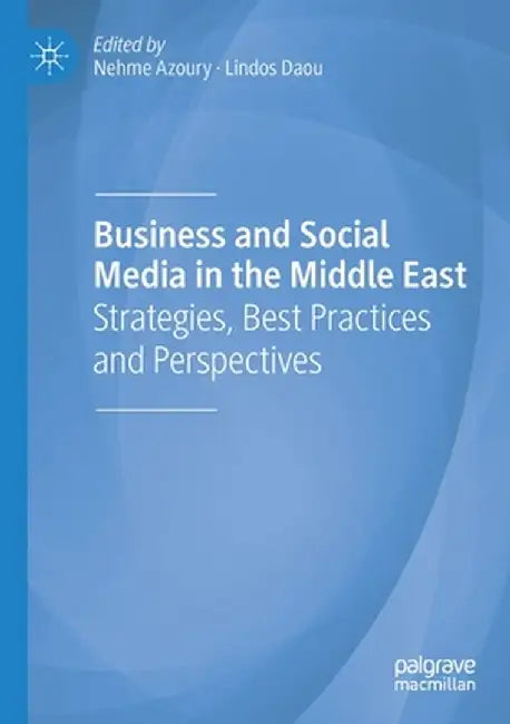 Business and Social Media in the Middle East: Strategies, Best Practices and Perspectives by Nehme Azoury