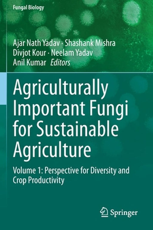 Agriculturally Important Fungi for Sustainable Agriculture (Vol.1): Perspective for Diversity and Crop Productivity by Yadav, A.N.