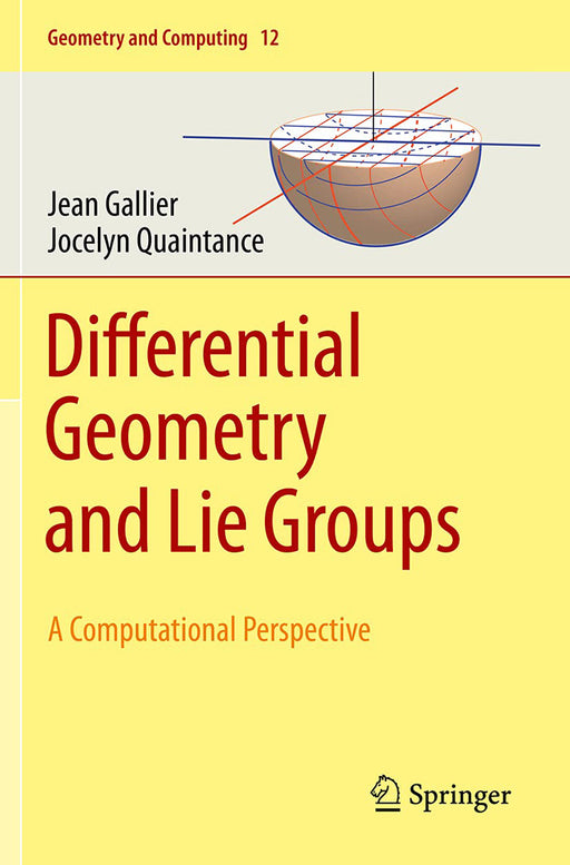 Differential Geometry and Lie Groups: A Computational Perspective: 12 (Geometry and Computing by Jean Gallier