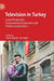 Television in Turkey: Local Production, Transnational Expansion and Political Aspirations by Yeşim Kaptan