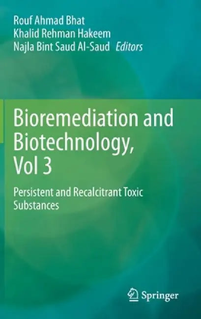 Bioremediation and Biotechnology, Vol 3: Persistent and Recalcitrant Toxic Substances by Rouf Ahmad Bhat