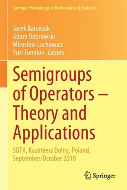 Semigroups of Operators - Theory and Applications: Sota, Kazimierz Dolny, Poland, September/October 2018 by Jacek Banasiak