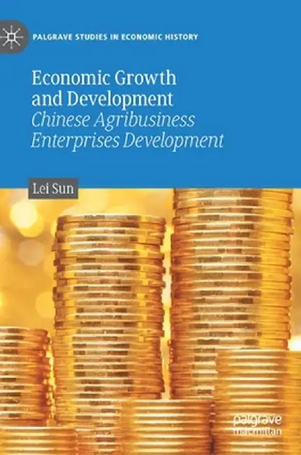 Economic Growth and Development: Chinese Agribusiness Enterprises Development by Lei Sun