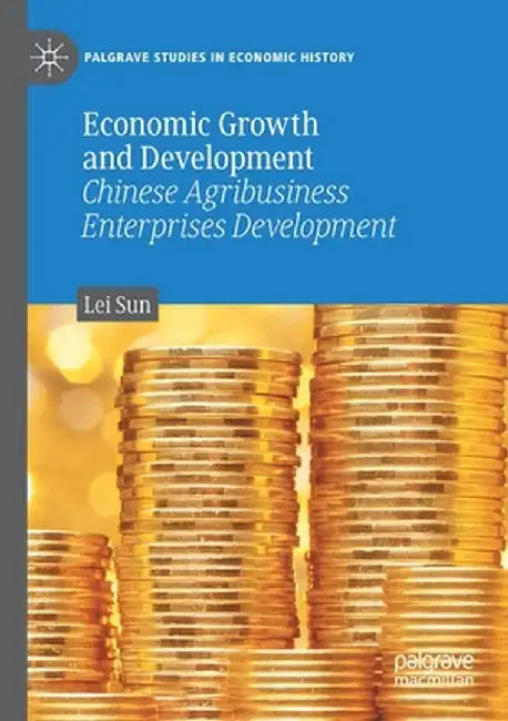 Economic Growth and Development: Chinese Agribusiness Enterprises Development by Lei Sun