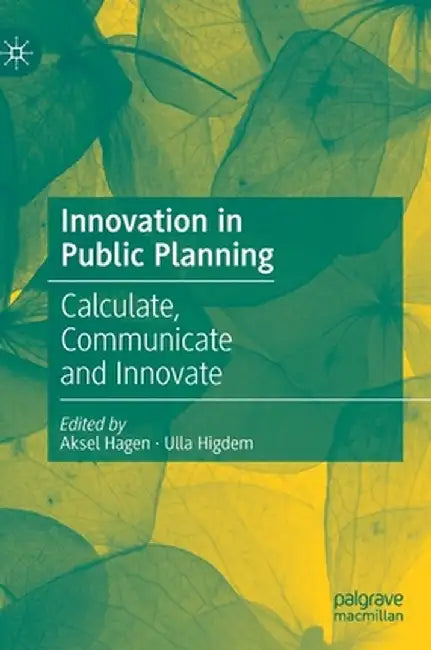 Innovation in Public Planning: Calculate, Communicate and Innovate by Aksel Hagen