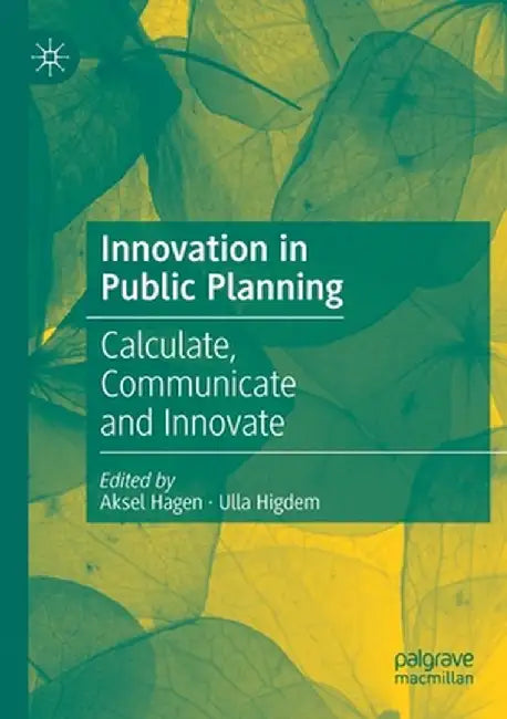 Innovation in Public Planning: Calculate, Communicate and Innovate by Aksel Hagen