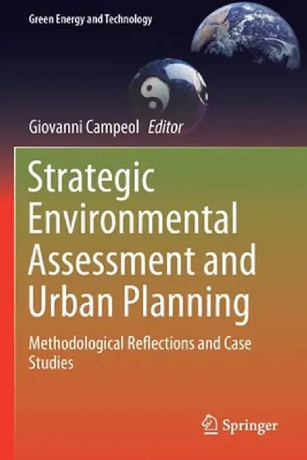 Strategic Environmental Assessment and Urban Planning: Methodological Reflections and Case Studies by Giovanni Campeol