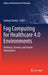 Fog Computing for Healthcare 4.0 Environments: Technical, Societal, and Future Implications by Sudeep Tanwar