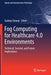 Fog Computing for Healthcare 4.0 Environments: Technical, Societal, and Future Implications by Sudeep Tanwar