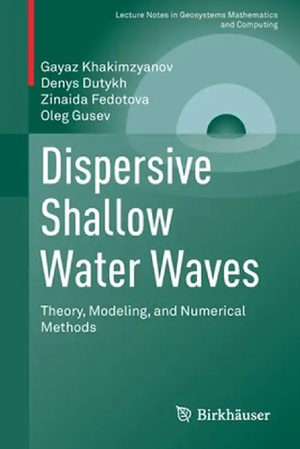 Dispersive Shallow Water Waves: Theory, Modeling, and Numerical Methods by Gayaz Khakimzyanov