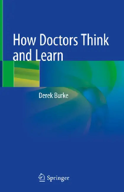 How Doctors Think and Learn by Derek Burke
