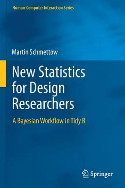 New Statistics for Design Researchers: A Bayesian Workflow in Tidy R by Martin Schmettow