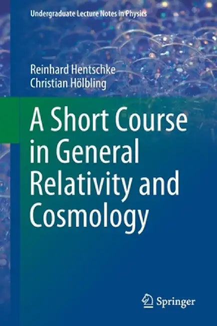 A Short Course in General Relativity and Cosmology by Reinhard Hentschke