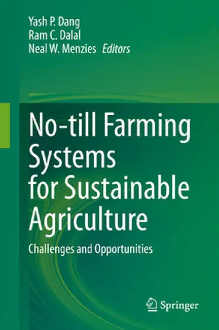 No-Till Farming Systems for Sustainable Agriculture: Challenges and Opportunities by Yash P. Dang