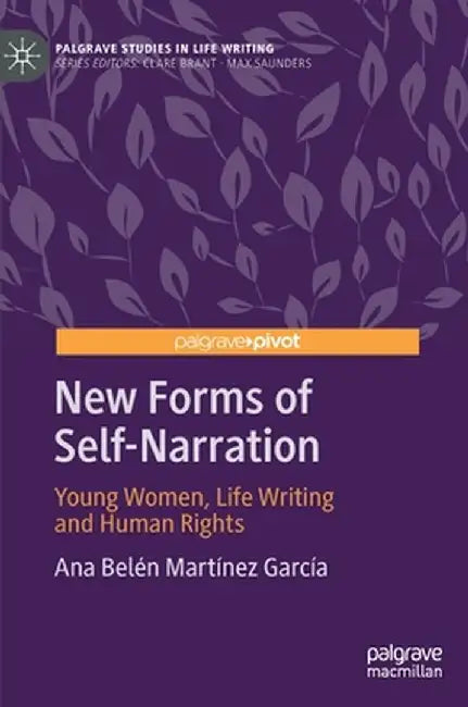 New Forms of Self-Narration: Young Women, Life Writing and Human Rights by Ana Belén Martínez García