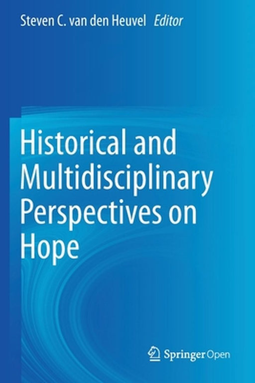 Historical and Multidisciplinary Perspectives on Hope by Steven C. Van Den Heuvel
