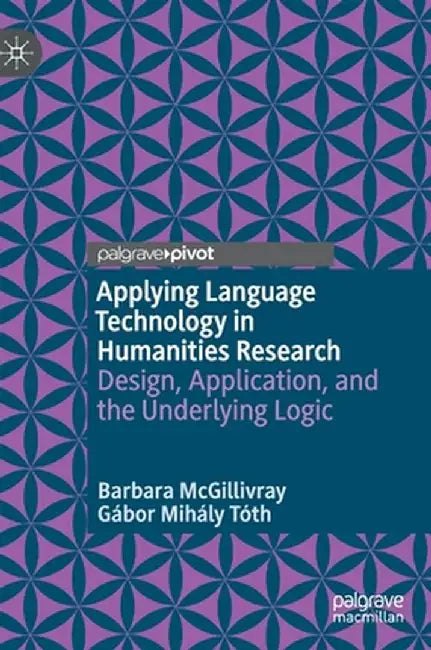 Applying Language Technology in Humanities Research: Design, Application, and the Underlying Logic by Barbara McGillivray