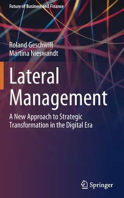 Lateral Management: A New Approach to Strategic Transformation in the Digital Era by Roland Geschwill