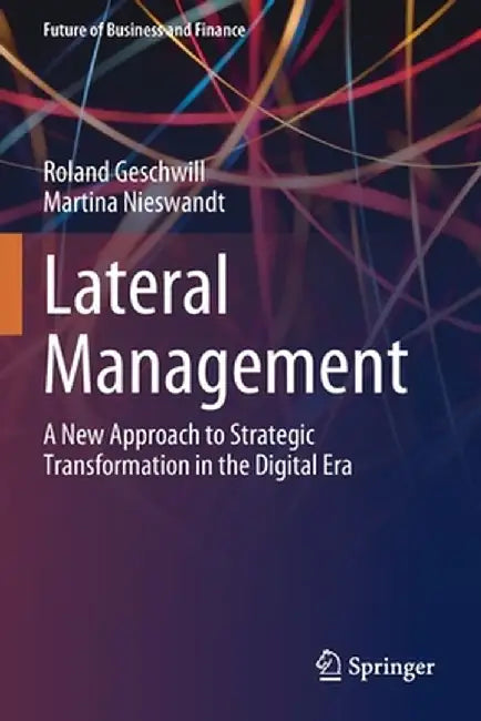 Lateral Management: A New Approach to Strategic Transformation in the Digital Era by Roland Geschwill