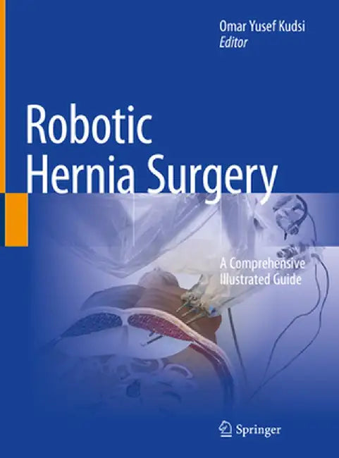 Robotic Hernia Surgery: A Comprehensive Illustrated Guide by Omar Yusef Kudsi