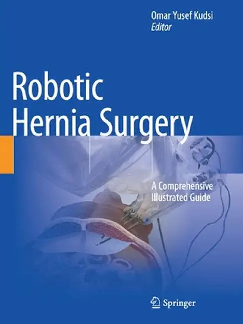 Robotic Hernia Surgery: A Comprehensive Illustrated Guide by Omar Yusef Kudsi