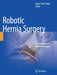 Robotic Hernia Surgery: A Comprehensive Illustrated Guide by Omar Yusef Kudsi