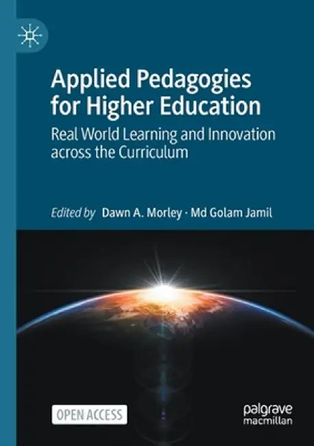 Applied Pedagogies for Higher Education: Real World Learning and Innovation Across the Curriculum by Dawn A. Morley