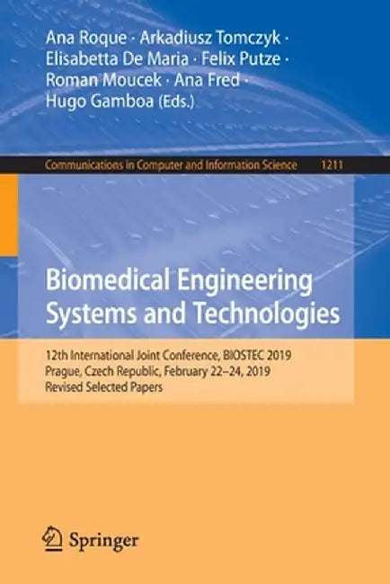 Biomedical Engineering Systems and Technologies: 12th International Joint Conference, Biostec 2019, Prague, Czech Republic, February 22-24, 2019, Revi by Ana Roque