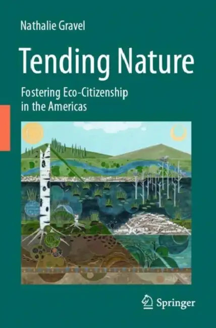 Tending Nature: Fostering Eco-Citizenship in the Americas by Nathalie Gravel
