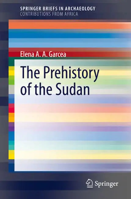 The Prehistory of the Sudan by Elena A. A. Garcea