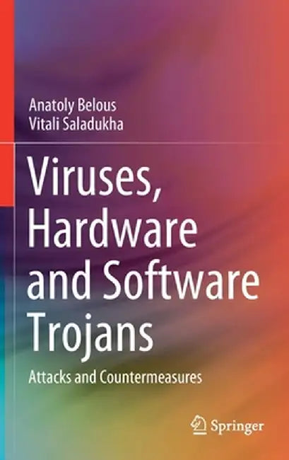 Viruses, Hardware and Software Trojans: Attacks and Countermeasures by Anatoly Belous