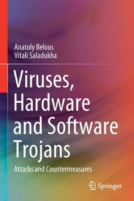 Viruses, Hardware and Software Trojans: Attacks and Countermeasures by Anatoly Belous