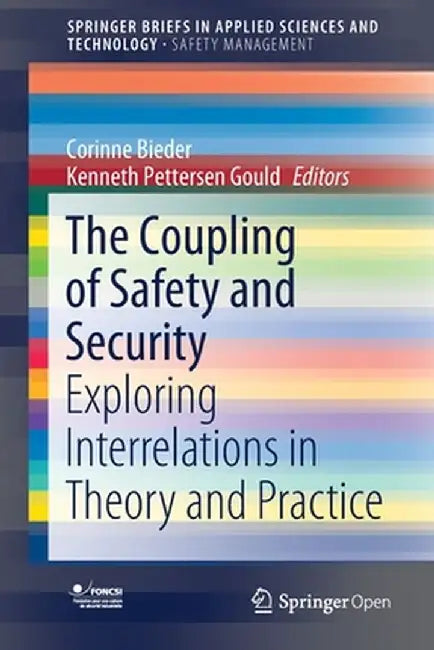 The Coupling of Safety and Security: Exploring Interrelations in Theory and Practice by Corinne Bieder