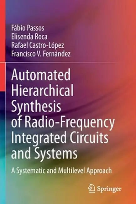 Automated Hierarchical Synthesis of Radio-Frequency Integrated Circuits and Systems: A Systematic and Multilevel Approach by Fábio Passos