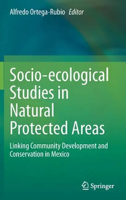 Socio-Ecological Studies in Natural Protected Areas: Linking Community Development and Conservation in Mexico by Alfredo Ortega-Rubio