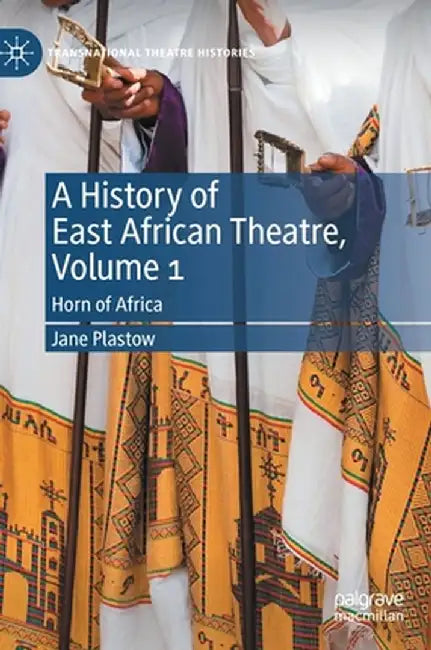 A History of East African Theatre, Volume 1: Horn of Africa by Jane Plastow