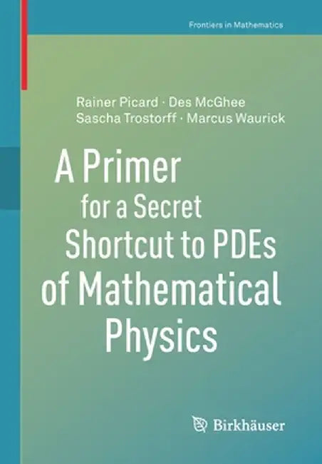 A Primer for a Secret Shortcut to PDEs of Mathematical Physics by McGhee