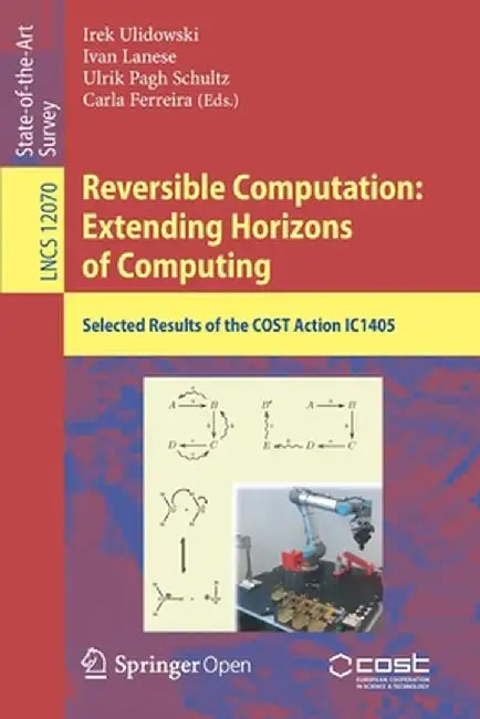 Reversible Computation: Extending Horizons of Computing: Selected Results of the Cost Action Ic1405 by Irek Ulidowski