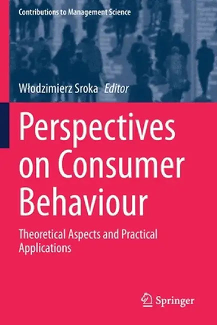 Perspectives on Consumer Behaviour: Theoretical Aspects and Practical Applications by Wlodzimierz Sroka