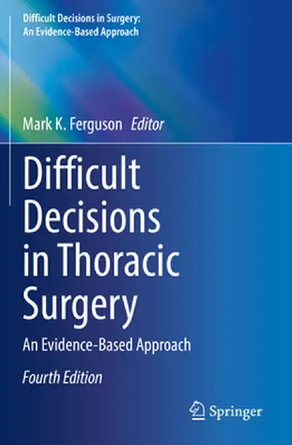 Difficult Decisions in Thoracic Surgery: An Evidence-Based Approach by Mark K. Ferguson