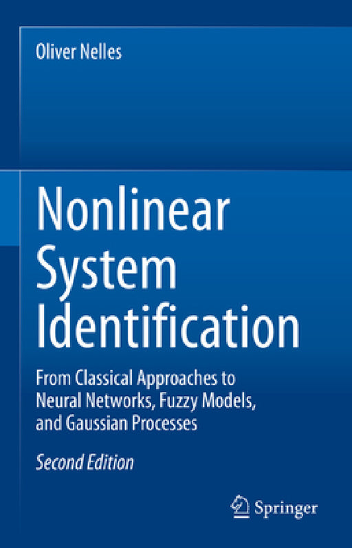 Nonlinear System Identification: From Classical Approaches to Neural Networks, Fuzzy Models, and Gaussian Processes by Oliver Nelles
