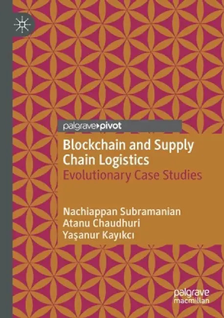 Blockchain and Supply Chain Logistics: Evolutionary Case Studies by Nachiappan Subramanian