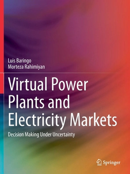 Virtual Power Plants and Electricity Markets: Decision Making Under Uncertainty by Baringo