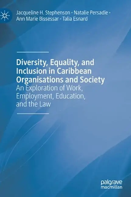 Diversity, Equality, and Inclusion in Caribbean Organisations and Society: An Exploration of Work, Employment, Education, and the Law by Jacqueline H. Stephenson